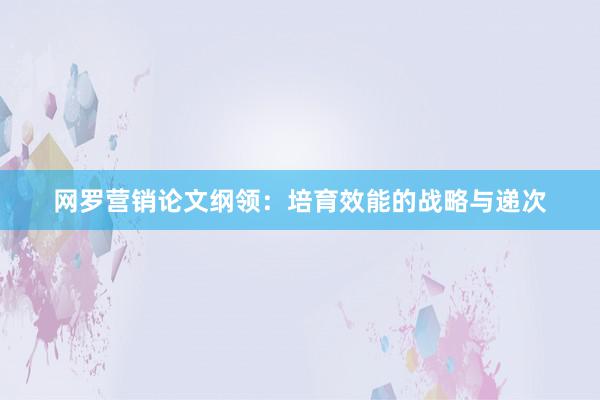 网罗营销论文纲领：培育效能的战略与递次