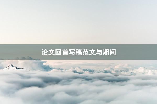 论文回首写稿范文与期间