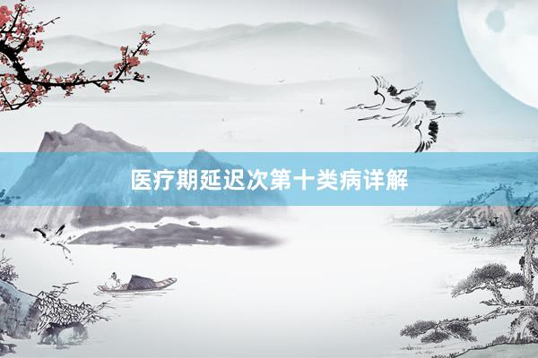 医疗期延迟次第十类病详解